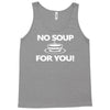 no soup for you Tank Top