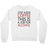step aside coffee this is a job for alcohol Crewneck Sweatshirt