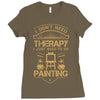 I Don't Need Therapy Just to Do Painting Ladies Fitted T-Shirt