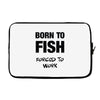 born to fish forced to work Laptop sleeve