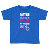 Maybe I Was Too Late To Be His First But Right Now I'm Happy To Be His Toddler T-shirt