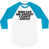who let me adult, i can't adult 3/4 Sleeve Shirt
