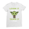 Learn It You Will Teach It I Shall Cute Yoda Ladies Fitted T-Shirt