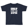 giving up is not an option Toddler T-shirt