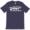 keep the change you ya filthy animal T-Shirt