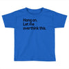 let me overthink this Toddler T-shirt