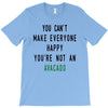 You Can't Make Everyone Happy You're Not an Avacado T-Shirt