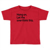 let me overthink this Toddler T-shirt