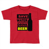 save water drink beer (2) Toddler T-shirt