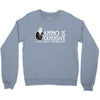 ammo is expensive Crewneck Sweatshirt