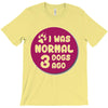 I WAS NORMAL 3 DOGS T-Shirt