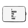 i Need To Kı You Laptop sleeve