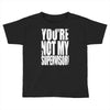 you're not my supervisor Toddler T-shirt