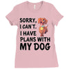 SORRY, I CAN I HAVE PLANS WITH MY DOG Ladies Fitted T-Shirt