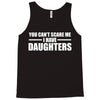 you can't scare me i have daughters Tank Top