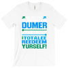 just wen i think you coundn't posible be any dumber you go and do somt T-Shirt
