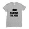 i just want all the dogs Ladies Fitted T-Shirt