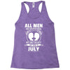 All Men Are Created Equal But Only The Best Are Born In July Racerback Tank