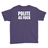 polite as fck Youth Tee