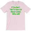 if you don't talk to your cat about cat nip who will T-Shirt