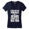 i may not be perfect but jesus thinks i'm to die for Women's V-Neck T-Shirt