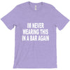 im never wearing this in a bar again T-Shirt