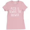 pizza is always the answer Ladies Fitted T-Shirt