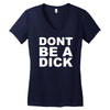 dont be a dick Women's V-Neck T-Shirt
