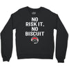 no risk it, no biscuit w Crewneck Sweatshirt