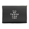 I'll Be There For You Accessory Pouches