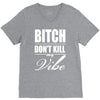 bitch dont kill my vibe V-Neck Tee