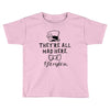 They're All Mad Here. I fit right in Toddler T-shirt