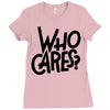 who cares Ladies Fitted T-Shirt