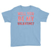 will you be my valentine Youth Tee