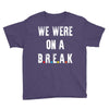 Friends Quote - We Were On A Break Youth Tee