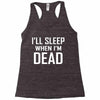i sleep when im dead Racerback Tank