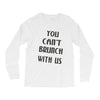 you can't brunch with us girls Long Sleeve Shirts