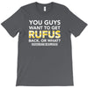 You Guys Want To Get Rufus Back Or What Sametimeless T-Shirt