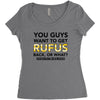 You Guys Want To Get Rufus Back Or What Sametimeless Women's Triblend Scoop T-shirt