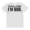 of course i'm right i'm bob All Over Women's T-shirt