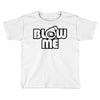 blow me Toddler T-shirt