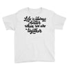 life is always better when we are together Youth Tee