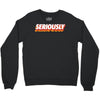 Seriously Crewneck Sweatshirt