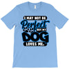 i may not be be perfect but my dog loves me T-Shirt