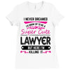 I Never Dreamed I d Grow Up To Be A Super Cute Lawyer But Here I'm Kil Ladies Fitted T-Shirt