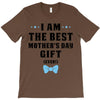 I Am The Best Mother's Day Gift Ever T-Shirt