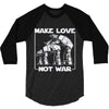 make love not war at at 3/4 Sleeve Shirt