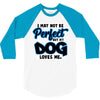 i may not be be perfect but my dog loves me 3/4 Sleeve Shirt