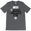 I got 99 problems But Surviving Ain't 1 T-Shirt