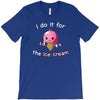 i do it for the ice cream T-Shirt